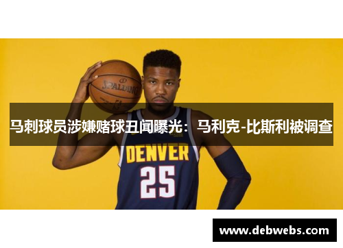 马刺球员涉嫌赌球丑闻曝光：马利克-比斯利被调查